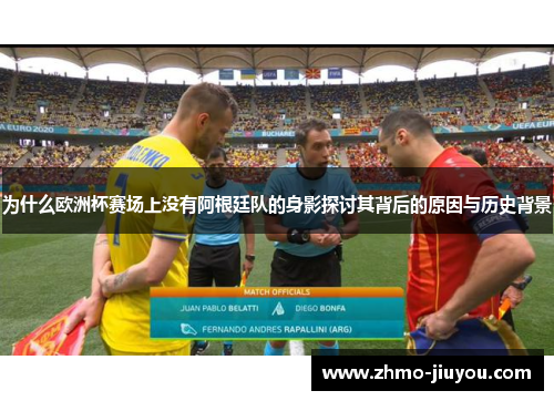 为什么欧洲杯赛场上没有阿根廷队的身影探讨其背后的原因与历史背景