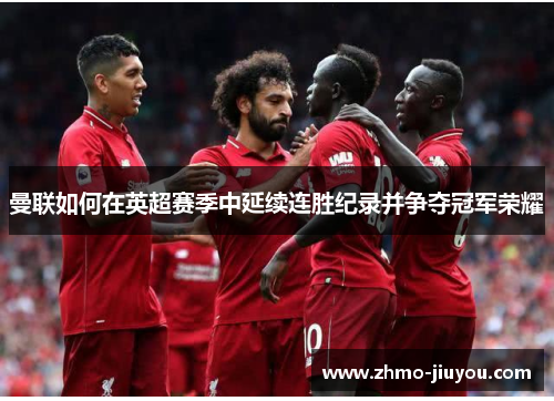 曼联如何在英超赛季中延续连胜纪录并争夺冠军荣耀