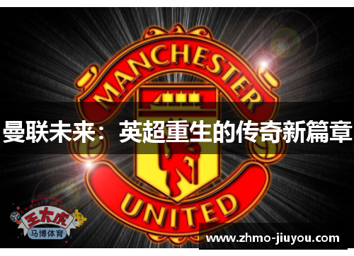 曼联未来：英超重生的传奇新篇章