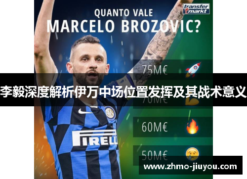 李毅深度解析伊万中场位置发挥及其战术意义 李毅深度解析伊万中场位置发挥及其战术意义