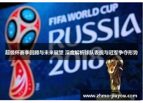 超级杯赛季回顾与未来展望 深度解析球队表现与冠军争夺形势 超级杯赛季回顾与未来展望 深度解析球队表现与冠军争夺形势
