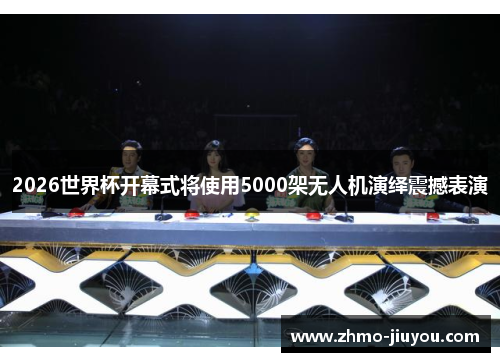 2026世界杯开幕式将使用5000架无人机演绎震撼表演