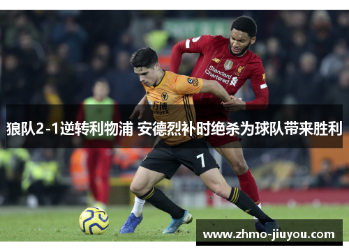 狼队2-1逆转利物浦 安德烈补时绝杀为球队带来胜利 狼队2-1逆转利物浦 安德烈补时绝杀为球队带来胜利