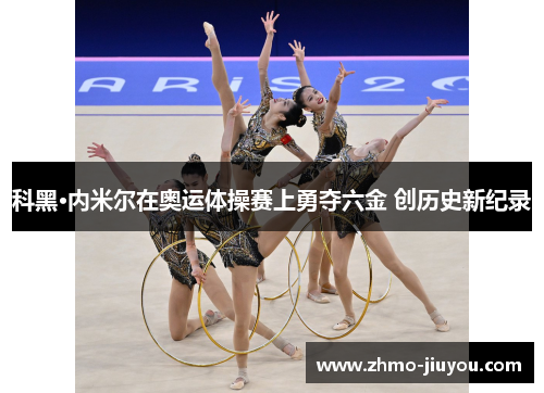 科黑·内米尔在奥运体操赛上勇夺六金 创历史新纪录 科黑·内米尔在奥运体操赛上勇夺六金 创历史新纪录
