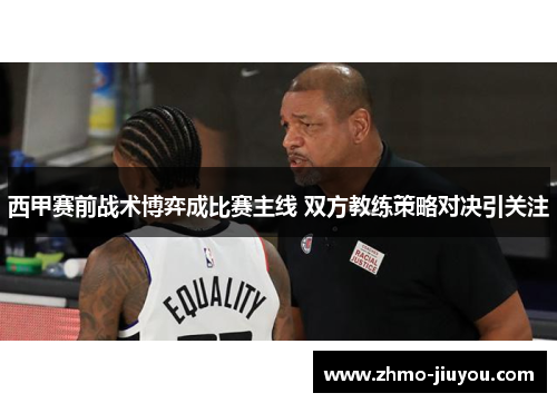 西甲赛前战术博弈成比赛主线 双方教练策略对决引关注
