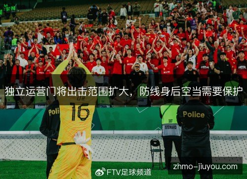 独立运营门将出击范围扩大，防线身后空当需要保护